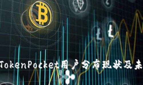 2025必看：TokenPocket用户分布现状及未来发展趋势