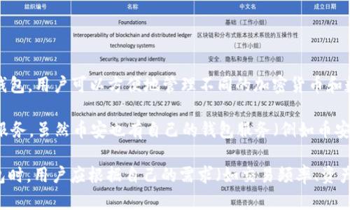 TP钱包（TokenPocket Wallet）并不是币安的产品。TP钱包是一款支持多种区块链资产的数字钱包，用户可以方便地管理不同的加密货币和数字资产。它支持以太坊、波场、EOS等多个区块链网络，并提供去中心化应用（DApp）的访问功能。

相比之下，币安（Binance）是一个全球知名的加密货币交易所，提供交易、投资和其他相关金融服务。虽然币安也有自己的钱包服务（例如币安链钱包），但TP钱包独立于币安运营。 

如果你正在考虑使用TP钱包，请确保你对它的功能和安全性进行了充分的了解。选择合适的钱包时，用户应根据自己的需求（如交易频率、资产种类等）进行评估。