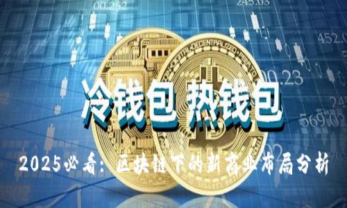 2025必看: 区块链下的新商业布局分析