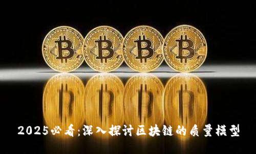 2025必看：深入探讨区块链的质量模型