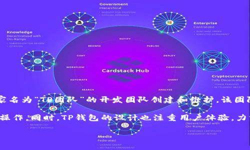 TP钱包（TP Wallet）是一款以区块链为基础的多币种钱包，支持以太坊（Ethereum）及其生态系统的各种代币。关于TP钱包的项目方，TP钱包由一家名为“TP团队”的开发团队创建和维护，该团队在区块链技术和数字货币行业有着丰富的经验。不过，关于该团队的具体信息和成员通常较为保密，很多区块链项目的团队都是匿名或使用化名。

TP钱包的目标是为用户提供一个安全、便捷的数字资产管理平台，兼容多种区块链网络和代币。用户可以通过TP钱包进行代币的存储、转账、兑换等操作。同时，TP钱包的设计也注重用户体验，力求在复杂的区块链操作中为用户提供简单易用的界面和功能。

如果你对TP钱包的功能、使用方法或安全性有兴趣，欢迎随时询问更多信息。