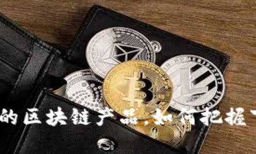 2025必看：错过的区块链产品，如何把握下一个投资机会？