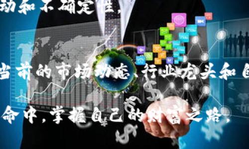   2025必看！最新区块链股龙头股分析，如何把握投资机会？ / 

 guanjianci 区块链, 龙头股, 投资机会, 股票市场 /guanjianci 

一、区块链技术的兴起
近年来，区块链技术的发展受到了越来越多的关注。作为一种去中心化的分布式账本技术，它不仅在数字货币领域找到了应用，也逐渐渗透至金融、供应链、医疗等多个行业。区块链技术的透明性、安全性和高效性使得它在全球范围内备受推崇。因此，投资者对于区块链相关企业表现出了极大的兴趣，尤其是那些在技术或市场上取得领先地位的龙头股。

二、2025年区块链股投资前景
随着区块链技术的成熟，它所带来的商业模式创新也日益显著。在2025年，我们或许会看到越来越多传统行业通过区块链实现转型。此时，投资区块链龙头股将成为一个值得探讨的投资策略。以下是一些最新的区块链龙头股，投资者不妨关注它们的动态。

三、最新区块链股龙头股分析
1. **Square (现名Block, Inc.)**
作为技术公司Square的母公司，Block一直在推动比特币和区块链的应用。其商务模式的创新为商家提供支付解决方案，势必将区块链技术应用推向更广阔的市场。因此，该公司被许多投资者视为区块链行业的先锋之一。

2. **NVIDIA**
NVIDIA不仅仅是一家显卡制造商，其GPU产品在加密货币挖矿中发挥了至关重要的作用。随着数字货币的热潮，NVIDIA的股价也在水涨船高。短期内，尽管市场存在一些波动，但长期来看，其在区块链技术和人工智能领域的布局依然吸引投资者。

3. **Ethereum (以太坊)**
作为区块链行业的一项重要技术，以太坊不仅是数字货币，还提供了强大的智能合约平台，正逐渐成为开发去中心化应用的热门选择。尽管以太坊本身是一种数字资产，但其背后的技术创新代表了未来区块链的发展方向，吸引了大量投资者的注意。

4. **Coinbase**
作为全球最大的加密货币交易所之一，Coinbase为用户提供、安全便捷的数字资产交易平台。随着越来越多的投资者进入数字货币市场，Coinbase的用户数量不断攀升。这家公司的股价也因此受到市场的关注，成为区块链投资者不可忽视的对象。

四、如何把握这些投资机会
在分析了上述龙头股之后，如何有效把握这些投资机会至关重要。首先，投资者需要深入研究各公司所处的市场环境、技术优势和盈利模式。这些方面的综合考虑将有助于评估投资风险和潜在收益。

其次，时刻关注行业动态是把握投资机会的关键。区块链技术日新月异，相关政策法规也在持续变化。良好的信息获取渠道如行业报告、新闻资讯、专门的财经网站，都能为投资者提供第一手的市场信息。

此外，合理的投资组合是降低风险的有效手段。尽管找到优质的区块链股票至关重要，但将资金分散投资于不同行业或不同市场的龙头股，将有助于抵御市场的波动和不确定性。

五、总结
在2025年即将来临之际，区块链技术的发展势必会影响各行各业的发展，而紧跟时代潮流、关注优质区块链股的投资者，也许将在未来看到可观的回报。通过分析当前的市场动态、行业龙头和自身的投资策略，您可以更好地把握区块链股的投资机会。因此，建议投资者保持敏锐的市场触觉，积极探索投资机会，审慎决策，为自己的投资组合增添新的亮点。 

未来总是充满不确定性，但如果能够抓住时代的脉搏，便有机会在股市中获得成功。在区块链行业中，行胜于言，以实际行动去探索、去试错，或许才能在这波技术革命中，掌握自己的财富之路。
