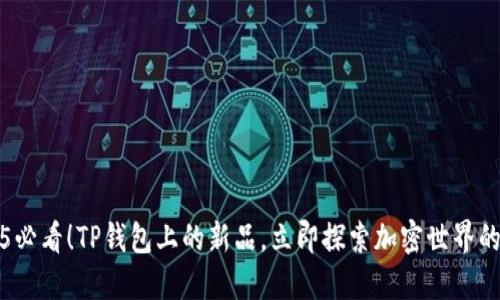 2025必看！TP钱包上的新品，立即探索加密世界的未来