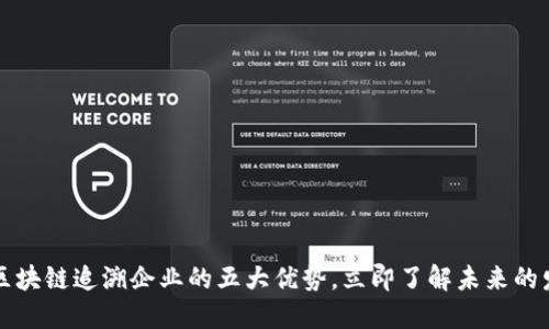 2023年区块链追溯企业的五大优势，立即了解未来的发展趋势！