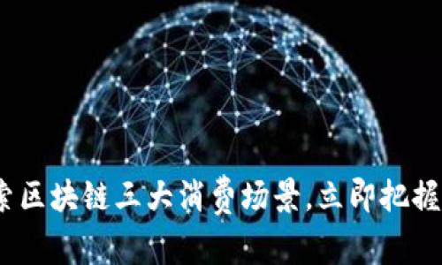 2025必看：探索区块链三大消费场景，立即把握未来商业机遇！