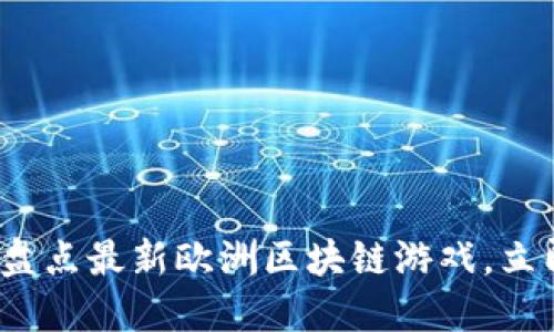 2025必看：盘点最新欧洲区块链游戏，立即体验未来!