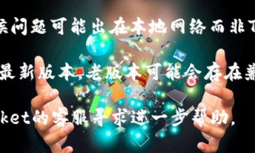 关于TokenPocket是否出现问题，建议您首先查看以下几个方面的信息：

1. **官方公告**：访问TokenPocket的官方网站或其社交媒体平台，查看是否有关于系统维护、升级或故障的通知。

2. **社区反馈**：可以在相关的加密货币社区论坛（如Reddit、Telegram等）中查看用户的讨论，看看其他用户是否也遇到了相同的问题。

3. **网络连接**：确保您自己的网络连接正常，有时候问题可能出在本地网络而非TokenPocket本身。

4. **应用更新**：检查您的TokenPocket应用是否为最新版本，老版本可能会存在兼容性问题。

如果在以上检查后仍然存在问题，建议联系TokenPocket的客服寻求进一步帮助。