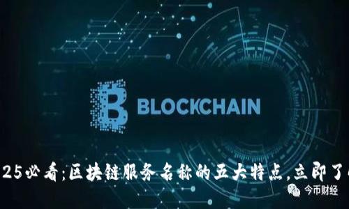 2025必看：区块链服务名称的五大特点，立即了解！