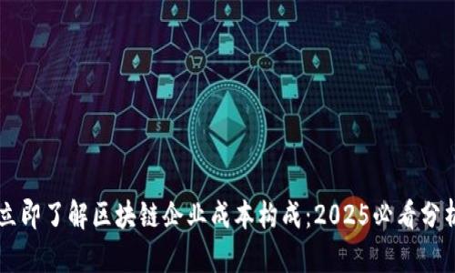立即了解区块链企业成本构成：2025必看分析