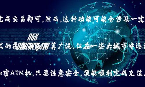 TP钱包是一种数字钱包，广泛用于管理和存储各种加密货币，如以太坊、比特币等。它的充值渠道多种多样，方便用户快速、便捷地为钱包充值。一般来说，TP钱包的充值渠道主要包括：

1. 加密货币交易所
一个常见的方式是通过加密货币交易所进行充值。用户首先需要在交易所创建账户，比如币安、火币等，完成身份验证后，可以通过法币（如人民币、美元等）购买加密货币，然后将这些加密货币转移到TP钱包中。这种方法的优点在于安全性高，而且交易所通常提供多种交易对和流动性，便于用户进行交易。

2. P2P交易
除了交易所外，用户还可以通过P2P（点对点）交易的方式充值。这种方式允许用户直接与其他用户进行交易，通过社交平台或专门的P2P交易平台（如LocalBitcoins）找到愿意出售加密货币的用户。用户可以用法币直接购买加密货币，完成后将其转入TP钱包。这种方式的灵活性和便捷性吸引了不少用户，但也需要注意交易双方的信誉和安全问题。

3. 钱包内置充值功能
TP钱包本身也可能提供内置的充值功能。有些钱包允许用户通过信用卡或借记卡直接购买加密货币。这种充值方式简单快捷，用户只需输入相关信息完成交易即可。然而，这种功能可能会涉及一定的手续费，且并非所有地区都支持，因此用户在使用前最好查看相关信息。

4. ATM机充值
在一些国家和地区，用户还可以通过加密货币ATM机进行充值。这些ATM机允许用户用现金直接购买加密货币，并将其转到TP钱包中。尽管目前这种方式的覆盖面还不算广泛，但在一些大城市中逐渐普及，提供了更多选择。

总结
总体来说，TP钱包的充值渠道多种多样，用户可以根据自己的需要和当地的市场环境选择最合适的方式。无论是通过交易所、P2P交易、内置功能，还是加密ATM机，只要注意安全，便能顺利完成充值。希望这些信息对您有所帮助，祝您在数字货币的世界里畅行无阻！