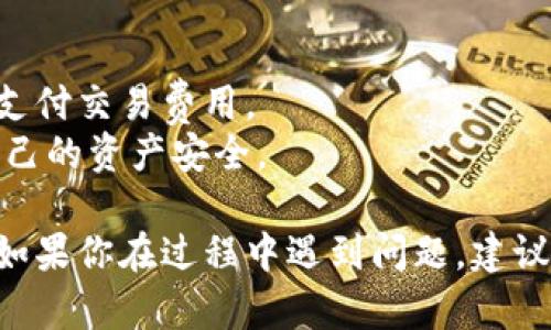 要在TP钱包中添加HSC（HSC是Heco链上的一种代币），你可以按照以下步骤操作。虽然具体步骤可能会随时间有细微变化，但大致流程如下：

### 步骤一：下载和安装TP钱包

如果尚未安装TP钱包，请先在手机的应用商店中搜索“TP钱包”并下载安装。TP钱包支持多种链的资产管理，其中包括Heco链。

### 步骤二：创建或导入钱包

1. **创建钱包**：打开TP钱包，按照提示创建新钱包。务必妥善保存好助记词和密码，以防丢失。
   
2. **导入钱包**：如果你已经有钱包，可以选择导入钱包使用助记词或私钥。

### 步骤三：切换至Heco链

在主界面，通常会看到当前区块链的名称，例如“Ethereum”，你需要切换至“Heco”链：

1. 点击当前链的名称。
2. 从弹出的选择列表中选择“Heco”链。

### 步骤四：添加HSC代币

1. **进入资产界面**：在主界面中，找到“资产”选项，点击进入。
   
2. **添加代币**：在资产列表中，往下滑动，寻找“添加代币”选项，点击它。

3. **搜索HSC**：在搜索框中输入“HSC”或“Huobi Smart Chain”，找到相应的代币。

4. **确认添加**：选中HSC后，点击确认将其添加到你的资产列表中。

### 步骤五：接收和发送HSC

1. **接收HSC**：选择HSC代币，点击“接收”按钮，复制你的HSC钱包地址，分享给发送方或用于其他平台转账。

2. **发送HSC**：同样，在HSC的资产页面，点击“发送”，输入接收方的地址及转账金额，然后确认交易。

### 小提示

- **交易费用**：确保你的钱包中有足够的链上代币（如HT）以支付交易费用。
- **安全性**：切勿向任何人透露你的助记词或私钥，以保护自己的资产安全。

通过上述步骤，你可以轻松地在TP钱包中添加和管理HSC代币。如果你在过程中遇到问题，建议查看TP钱包的官方帮助文档或社区支持，获取最新的指导信息。