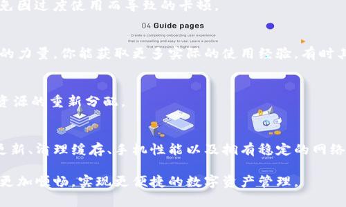随着数字货币的普及，越来越多的人选择使用钱包应用来存储和管理他们的数字资产。其中，TP钱包（TokenPocket）作为一个多链支持的数字货币钱包，广受用户青睐。不过，有些用户在使用TP钱包时会遇到性能不佳的问题，比如卡顿、加载缓慢等。为了帮助大家更好地使用TP钱包，下面将为大家介绍一些实用的小技巧，以确保在使用时不卡顿。

1. 确保钱包版本是最新的
首先，确保你的TP钱包是最新版本。开发者会不断修复已知的bug和系统性能，更新至最新版本是保证应用流畅运行的第一步。你可以在应用商店或者TP钱包官网进行检查和更新。

2. 清理应用缓存
手机应用在使用过程中会产生许多缓存数据，这些缓存会占用存储空间并可能导致应用运行缓慢。因此，定期清理TP钱包的缓存数据是非常必要的。你可以在手机的设置中找到应用管理，选择TP钱包，然后找到“清理缓存”选项。

3. 手机性能
如果你的手机性能较低，可能会导致TP钱包使用时卡顿。在这种情况下，除了清理缓存外，还可以考虑关闭其他不使用的应用程序，释放内存空间。此外，定期卸载不常用的应用也有助于提升手机性能。

4. 检查网络连接
TP钱包的性能在很大程度上依赖于网络连接。确保你的手机连接到一个稳定而快速的网络，不论是Wi-Fi还是移动数据。如果你的网络环境不佳，可以尝试重启路由器或更换网络进行测试。

5. 使用简化模式
如果TP钱包中有设置，可以尝试开启“简化模式”或“轻量模式”，以降低程序对设备资源的占用。许多数字钱包为了用户体验，会提供一些选项，以适应不同设备的性能。

6. 定期备份钱包
定期备份你的钱包，不仅可以防止数据丢失，还可以在需要时恢复你的钱包设置。在设置中找到备份选项，按照提示完成备份，通常会生成助记词或私钥，务必妥善保存。

7. 避免过度使用
虽然数字钱包便于管理多种资产，但过度使用某些功能，例如频繁切换链或执行大量交易，可能会导致程序性能下降。建议在使用时控制操作频率，避免因过度使用而导致的卡顿。

8. 参与社区和官方反馈
你可以加入TP钱包的官方社区，了解更多用户使用心得和技巧，此外，还能向开发团队反馈你的问题和建议，帮助他们进一步改善钱包性能。通过社区的力量，你能获取更多实际的使用经验，有时其他用户的解决方案能直接帮助你解决卡顿的问题。

9. 定期重启应用
有时候，简单的重启应用可以解决一些小问题。定期关闭TP钱包，然后重新打开，可以帮助清理临时数据，提升反应速度。此外，重启手机也有助于系统资源的重新分配。

结论
TP钱包是一个强大的数字资产管理工具，虽然在使用过程中可能会遇到一些卡顿问题，但通过上述方法，可以有效地提升钱包的使用体验。确保软件更新、清理缓存、手机性能以及拥有稳定的网络连接等，都是提升TP钱包流畅度的关键因素。

如果遇到更复杂的问题，建议查看官方文档或者寻求社区支持，积极参与反馈，帮助钱包持续完善。希望以上的建议能帮助到你，让你在使用TP钱包时更加顺畅，实现更便捷的数字资产管理。