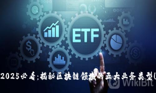 2025必看：揭秘区块链领域的五大业务类型！