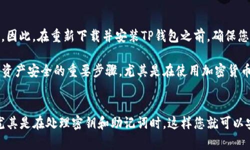 是的，TP钱包可以重新下载。如果您因为某种原因需要重新安装TP钱包，您可以按照以下步骤来操作。

重新下载TP钱包的步骤
首先，确保您正在使用的是官方的下载渠道。可以通过访问TP钱包的官方网站或应用商店来获取下载链接。这样可以避免下载到恶意软件或非官方版本。

其次，您需要卸载当前的TP钱包应用。在您的设备上找到TP钱包的图标，长按它，然后选择卸载。在确认卸载后，您的设备将会移除TP钱包的所有数据和设置。

完成卸载后，您可以访问官方网站或对应的应用商店。在搜索栏中输入“TP钱包”，找到官方应用并点击下载。待下载完成后，点击安装进行步骤，系统会引导您完成安装过程。

重新下载后的数据恢复
需要注意的是，如果您在卸载之前没有备份钱包的密钥和助记词，您将无法恢复之前的钱包数据。因此，在重新下载并安装TP钱包之前，确保您已经妥善保存了相关信息。

一旦您完成安装并打开TP钱包，您可以使用您保存的助记词或私钥来恢复您的钱包。这是保障您资产安全的重要步骤，尤其是在使用加密货币时。

总结
TP钱包是一个方便的数字资产管理工具，用户可以随时重新下载和安装。确保遵循正确的步骤，尤其是在处理密钥和助记词时，这样您就可以安全地管理您的数字资产。如果还有其他疑问，建议访问TP钱包的官方支持页面以获取更多信息。