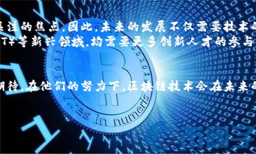 قىتى区块链的继承者：洞察未来的技术领袖/ياقتى

区块链,技术领袖,未来发展,数字货币/guanjianci

引言
在区块链技术迅速发展的今天，不少人开始探讨其未来走向以及在这一领域中将崭露头角的新一代领军人物。随着数字货币的流行，区块链的应用也不再局限于虚拟货币的交易，其潜在的应用场景正在被不断发掘。因此，了解区块链的继承者，不仅对技术本身有深刻的认识，也有助于把握未来发展的脉络。

区块链技术的起源与发展
区块链技术最早是为比特币（Bitcoin）而设计的，由中本聪（Satoshi Nakamoto）于2008年提出。起初，这项技术的核心在于去中心化的数字货币交易。然而，随着其应用的深入，区块链的特性逐渐被认可，特别是其不可篡改性、透明性和分布式存储等优势，使得越来越多的领域开始尝试将区块链技术与自身业务结合。因此，区块链技术不仅仅是一种新型的货币形式，更是一种潜在的社会变革和商业创新的动力。

区块链继承者的崛起
随着区块链技术的深入发展，许多新兴人物逐渐崭露头角。他们以各自独特的视角和实践经验，推动着区块链技术的演进与创新。以下是一些被认为是区块链继承者的人物，他们在各自领域中展现出卓越的领导能力和创新意识。

Vitalik Buterin：以太坊的创始人
Vitalik Buterin是以太坊（Ethereum）的创始人，他在区块链领域的贡献不可小觑。2013年，Buterin发布了以太坊白皮书，提出了智能合约的概念，为区块链技术的应用拓展提供了全新的思路。这种去中心化的平台让开发者能在区块链上构建各种应用，为数字货币的发展注入了无限可能。
他说过一句名言：“区块链的潜力不仅在于数字货币本身，更在于其对整个社会经济结构的颠覆。”因此，他的愿景一直是在推动社会的去中心化，并拓宽区块链应用场景。

Charles Hoskinson：区块链的教育者与倡导者
作为以太坊创始团队的成员之一，Charles Hoskinson后来创办了Cardano，这是一种以科学为基础的区块链平台。Hoskinson致力于提高区块链的可持续性和安全性。他的愿景不仅是技术的成功，更重要的是推动全球金融包容性和教育公平。
他经常出现在全球各地的科技峰会和教育会议上，把区块链知识传播给更多人。他认为教育是区块链技术普及的关键，因此，教育者与实践者的角色是他所推崇的。

Gavin Wood：技术创新的探索者
Gavin Wood是以太坊的共同创始人之一，并且对智能合约进行了深入的研究，是其技术实现的主要推动者之一。其后，他创办了Parity Technologies，致力于区块链技术的底层架构开发。Wood认识到，区块链的未来在于提升用户体验和技术性能，因此在技术创新上不断努力。
他曾指出：“我们处于技术变革的边缘，区块链可能彻底改变互联网的基础。”因此，他的工作旨在确保区块链技术能够承载更广泛的应用场景。

Elizabeth Stark：区块链的先锋女性
Elizabeth Stark是Lightning Labs的首席执行官，该公司专注于比特币的扩展解决方案。Stark致力于推动比特币的普及和使用，尤其关注如何解决区块链网络的可扩展性问题。她是区块链技术中不可或缺的声音，以其对女性参与科技行业的积极倡导而闻名。
她多次提到，女性在科技行业中的地位需要提高，并且区块链技术正是推动性别平等的一个机会。因此，她在推进技术前沿的同时，也在为更多女性开辟了广阔的职业道路。

区块链未来的挑战与机遇
然而，区块链在全球范围内的推广仍面临着诸多挑战，例如监管的不确定性、技术标准的统一性以及行业信任的建设等问题。此外，随着技术的发展，数据隐私和安全性也日益成为人们关注的焦点。因此，未来的发展不仅需要技术的创新，更需要生态系统中各方的合作与协调。
同时，这也为区块链的继承者们提供了广阔的机会。他们将面临着如何解决这些挑战的机遇。与此同时，技术的发展也催生了新的市场需求，例如去中心化金融（DeFi）、非同质化代币（NFT）等新兴领域，均需要更多创新人才的参与。

总结：未来的希望与实践
区块链的继承者们正用自己的方式推动技术的进步与社会的变革。从提供技术解决方案、推动教育公平，到倡导性别平等，这些领军人物正在塑造一个更加包容、创新的未来。我们可以期待，在他们的努力下，区块链技术会在未来的日子里开创更多的可能性。
随着区块链技术愈发深入人心，加之各个领域的快速反馈，未来的区块链世界必将更加璀璨。这些继承者不仅是技术的开发者，更是社会的变革者，让我们共同见证这个伟大的时代。

所以，未来的区块链不仅仅是技术的较量，更是思想的碰撞、愿景的实现。科技在不断发展，而真正的继承者会把握住历史发展的机遇，引领区块链走向更加美好的未来。