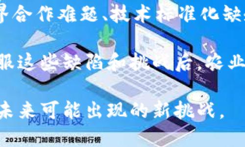 农业区块链的缺点及挑战分析

农业区块链, 区块链技术, 供应链管理, 农业可追溯性/guanjianci

引言
随着科技的发展，区块链技术逐渐被引入到多个行业，其中农业领域的应用也日益受到关注。区块链技术所具备的去中心化、不可篡改和透明性等特点，使其成为提升农业供应链管理和产品可追溯性的潜在解决方案。然而，尽管农业区块链的优势显而易见，但其发展仍面临诸多挑战和缺点。本文将深入探讨这些缺点，以帮助相关行业更好地理解和应对可能遇到的问题。

一、技术复杂性
首先，农业区块链的技术复杂性无疑是其最大的缺点之一。尽管区块链的原理相对简单，但其实施却需要深厚的技术基础和经验。农民和农业生产者可能缺乏足够的技术知识来理解和使用这一新兴的技术。因此，为了使用区块链技术，他们需要培训和支持，这将增加成本并可能导致技术推广的延误。

二、数据隐私问题
其次，数据隐私的问题也困扰着农业区块链的实施。区块链技术的透明性使得所有参与者可以看到链上的数据，这在一定程度上牺牲了信息的隐私。对于一些农民和企业来说，过于公示的数据可能暴露商业机密，削弱其市场竞争力。因此，如何在透明性和数据隐私之间找到平衡，是农业区块链需要解决的一个关键问题。

三、高昂的实施成本
除了技术复杂性和数据隐私问题，与农业区块链相关的高昂实施成本同样是不可忽视的因素。区块链技术的基础设施建设需要相当的投资，特别是在农田或者偏远地区，设备和网络的建设更是一个挑战。此外，系统的维护和运营也需要持续的资金投入，这对许多中小型农业企业来说，可能超出了它们的承受范围，导致技术的均衡推广变得困难。

四、跨界合作的难题
在农业供应链中，涉及的参与者包括农民、供应商、物流公司、零售商等多个群体。由于各参与者之间的利益和目标不尽相同，协调和合作也变得相对困难。因此，建立一个共同认可的区块链系统需要所有参与者达成共识，这一过程往往耗时且复杂，进而影响了项目的整体推进效率。

五、技术标准化缺乏
另外，农业区块链的技术标准化问题也亟待解决。目前，在区块链平台和协议方面缺少统一的标准，这使得不同平台之间的数据互通性和兼容性成为问题。如果不能实现各个平台之间的有效连接，将导致信息孤岛的现象，进一步减弱区块链在供应链管理中的实际效用。

六、法律法规滞后
除了技术挑战，法律法规的滞后也是农业区块链面临的一大障碍。现有的法律框架和监管机制往往未能跟上区块链技术的发展，部分国家或地区对区块链的应用并无明确的法律规定，使得企业在采用这一新技术时面临法律风险。此外，跨国经营的企业在不同国家所遇到的法律差异，进一步增加了区块链应用过程中的合规难度。

七、公众接受度问题
最后，公众的接受度也是制约农业区块链推广的因素之一。对于普通消费者来说，细致的区块链应用信息往往难以理解，一些人可能对这一新技术持怀疑态度。此外，消费者对食品安全和可追溯性的需求不断提高，如果商家未能有效地沟通和展示其区块链应用的价值，将很可能导致消费者的信任缺失，影响市场的应用效益。

结论
虽然农业区块链具有很多潜在优势，如提高透明度、增强可追溯性、供应链管理等，但其缺点和挑战也是不容忽视的。通过对技术复杂性、数据隐私问题、高昂的实施成本、跨界合作难题、技术标准化缺乏、法律法规滞后以及公众接受度问题等多方面的深入分析，我们可以清楚地看到，农业区块链的未来发展必须以解决这些问题为前提。 

为了解决这些挑战，相关企业可以通过建立跨行业的合作平台，推动技术标准的制定，促进法律法规的完善，以及通过教育和宣传提升公众对区块链的认知。总之，只有在克服这些缺陷和挑战后，农业区块链才能真正实现其应有的潜力，推动农业的现代化发展。

未来，随着科技的不断进步和行业的持续发展，农业区块链的缺点可能会逐步得到解决。对于从业者来说，应时刻关注行业动态，积极参与技术交流和合作，以便更好地应对未来可能出现的新挑战。