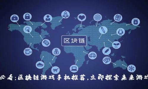 2025必看：区块链游戏手机推荐，立即探索未来游戏体验！