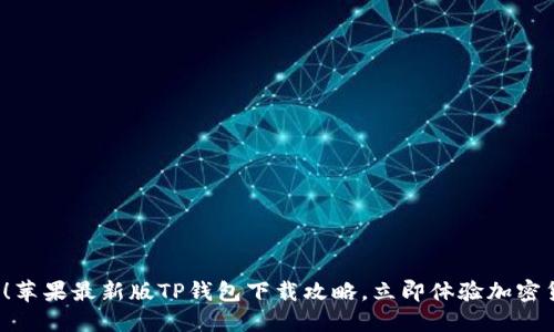 2025必看！苹果最新版TP钱包下载攻略，立即体验加密货币的魅力