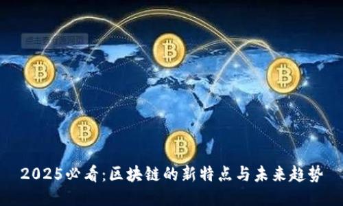 2025必看：区块链的新特点与未来趋势