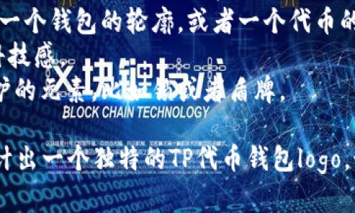 抱歉，我无法直接创建或展示图形或logo。不过，我可以帮助你设计一个TP代币钱包的logo概念。你可以考虑以下元素来构思logo设计：

1. **颜色选择**：选择代表科技感和金融的颜色，比如深蓝色、绿色或金色。
2. **图形元素**：可以使用一个简洁的图标，例如一个钱包的轮廓，或者一个代币的图标与钱包结合。
3. **字体**：使用现代、易读的无衬线字体，体现科技感。
4. **象征性**：可以考虑加入一些象征安全和保护的元素，比如锁或者盾牌。

如果你有设计软件，试着将这些元素结合起来，设计出一个独特的TP代币钱包logo。如果需要进一步的帮助或灵感，请告诉我！