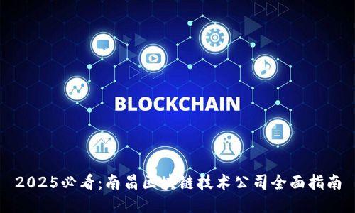 2025必看：南昌区块链技术公司全面指南