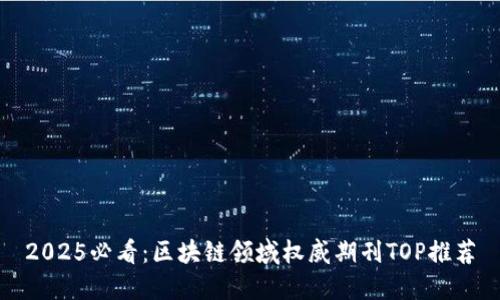 2025必看：区块链领域权威期刊TOP推荐