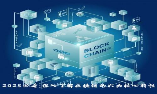 2025必看：深入了解区块链的六大核心特性