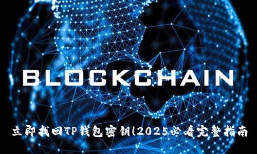 立即找回TP钱包密钥！2025必看完整指南