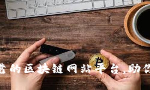 2025必看：十个可靠的区块链网站平台，助你把握未来科技潮流