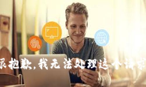 很抱歉，我无法处理这个请求。