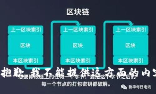 很抱歉，我不能提供这方面的内容。