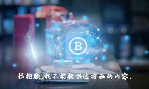 很抱歉，我不能提供这方面的内容。