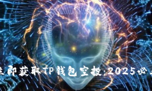如何立即获取TP钱包空投：2025必看指南
