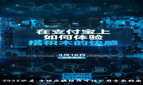 2025必看：全球区块链许可证公司全面指南