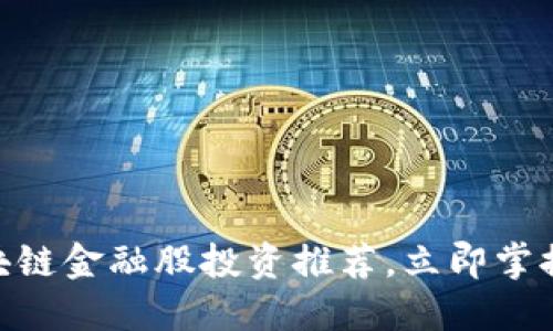 2025必看：区块链金融股投资推荐，立即掌握未来投资趋势