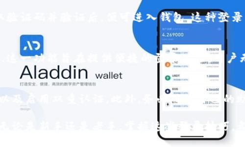 TP钱包（TokenPocket）是一款多链数字货币钱包，用户可以通过多种方式登录和访问他们的账户。以下是TP钱包支持的登录方式：

1. 使用助记词登录
助记词是用户在创建钱包时系统随机生成的一串英文单词。通过助记词，用户可以恢复自己的钱包。若你是首次使用TP钱包，可选择“使用助记词登录”，输入你保存的助记词即可轻松访问你的钱包。

2. 使用私钥登录
私钥是与钱包地址相对应的一个秘密代码，用户可以通过输入私钥登录TP钱包。这种方式相对安全，但用户需要妥善保管私钥，避免泄露。

3. 使用钱包文件登录
在使用TP钱包时，用户可以选择导入之前备份的钱包文件。通过选择文件并输入密码，即可恢复钱包。这种方式适合已经导出过钱包数据的用户。

4. 使用手机号或邮箱登录
TP钱包还支持通过手机号或邮箱进行注册和登录。用户只需填写相关信息，获取验证码并验证后，便可进入钱包。这种登录方式简单易用，非常适合新用户。

5. 使用社交媒体账号登录
现代科技进步使得用户能够直接用社交媒体账号（如微博、微信等）登录TP钱包。这一功能旨在提供便捷的登录体验，用户无需记住复杂的密码。

安全提示
在使用TP钱包时，用户必须保持警惕。建议定期更新自己的登录方式信息、密码以及启用双重认证。此外，务必确保自己的助记词和私钥的安全。为防止被盗用，切勿在可疑网站输入自身的私钥或助记词。

总体来说，TP钱包提供多种登录方式，用户可根据自身需求选择最合适的方式。无论是新手还是老手，掌握这些登录技巧，都能够更好地管理和使用自己的数字资产。