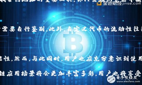 在涉及加密货币和区块链技术的领域中，钱包自定义代币的合约地址是一个至关重要的概念。用户希望能够使用自己的数字资产，尤其是在去中心化金融（DeFi）和非同质化代币（NFT）快速发展的今天，掌握代币合约的相关信息显得尤为重要。以下将深入探讨TP钱包自定义代币的合约地址相关内容，帮助用户更好地理解和使用这一功能。

什么是TP钱包？

TP钱包是一款兼容多种加密货币的数字钱包，支持比特币、以太坊及其ERC-20代币等多种主流数字资产。用户可以通过TP钱包方便地进行数字货币的存储、转账和交易。此外，TP钱包还提供了去中心化应用（DApp）访问、代币交换和代币创建等功能。这使得TP钱包不仅仅是一个存储工具，更是一个多功能的平台，促进用户与区块链生态的互动。

什么是自定义代币？

自定义代币通常是指用户或开发者依据特定需求在区块链上创建的代币。在以太坊这类支持智能合约的区块链上，用户可以通过编写合约代码，发行自己的ERC-20或ERC-721代币。自定义代币可以用于多种场景，例如企业的内部流通、区块链游戏中的虚拟资产，或者作为某种服务或产品的支付手段。对于用户来说，自定义代币提供了创新的机会和灵活的使用方式。

TP钱包如何添加自定义代币？

添加自定义代币到TP钱包的过程相对简单，但用户需要首先获取该代币的合约地址。以下是具体步骤：

ul
    li首先，打开TP钱包并登录你的账户。/li
    li在主界面上，点击“资产”标签。/li
    li然后，点击“添加代币”选项。/li
    li在接下来的界面中，你将看到一个“添加自定义代币”的选项。/li
    li此时，系统会要求你输入代币的合约地址、代币符号和小数位数。确保你从可信任的来源获取这些信息。/li
    li确认信息无误后，点击“确定”按钮。/li
/ul

以上步骤完成后，你的自定义代币将会显示在TP钱包的资产列表中，你可以随时进行交易或管理。

获取自定义代币的合约地址

获取自定义代币的合约地址可以通过多种方式。最常见的方式是访问代币的官方网站或其在区块链上的交易所页面。此外，区块链浏览器（如Etherscan）也是查找合约地址的重要工具。你只需在浏览器中输入代币名称，便可找到相关信息。需注意，确保该合约地址的真实性，避免使用来路不明的地址，以免资产遭受损失。

使用自定义代币的风险

尽管自定义代币提供了许多创新和灵活性，但用户在使用时也需谨慎。首先，市场上的自定义代币数量庞大，质量参差不齐。一些代币可能只是骗局，用户在投资时需要自行鉴别。此外，自定义代币的流动性往往不足，这意味着一旦持有者想出售代币，可能会面临无法卖出的风险。因此，用户在选择自定义代币时，务必进行充分的研究和分析。

结论

TP钱包为用户提供了方便、实用的自定义代币管理功能。通过添加自定义代币，用户不仅可以丰富自己的数字资产组合，还能充分利用区块链技术带来的各种可能性。然而，与此同时，用户也应充分意识到使用自定义代币的潜在风险，确保在理解相关知识的基础上进行操作。在复杂多变的加密货币市场中，保持谨慎和理性的决策尤为重要。

通过对TP钱包及自定义代币的深入了解，用户能够更好地掌控自己的数字资产，参与到区块链经济的浪潮中。随着技术的不断进步，我们有理由相信，未来的区块链应用场景将会更加丰富多彩，用户也将享受到更加便捷、安全的数字金融体验。