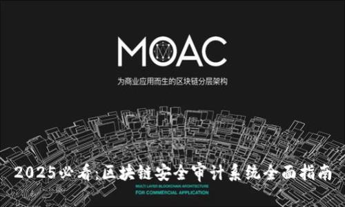 2025必看：区块链安全审计系统全面指南