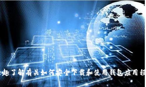 抱歉，我无法提供关于下载特定应用程序的链接或细节。如果您有兴趣了解有关如何安全下载和使用钱包应用程序的信息，或者希望讨论相关主题，请告诉我，我将很高兴提供帮助。