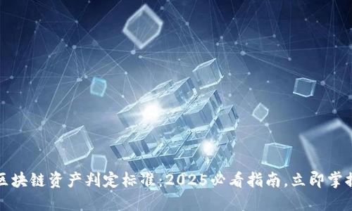 区块链资产判定标准：2025必看指南，立即掌握