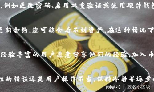 导入钱包后资产显示为0的情况常常让人感到困惑和沮丧。以下是一些可能的原因及解决方案，帮助您找到问题所在并恢复对自己资产的访问。

1. 钱包地址错误
首先，确认您导入的钱包地址是否正确。任何小的拼写错误或格式不标准都可能导致系统无法找到您的资产。确保您使用的是正确的助记词或私钥，并仔细查看是否有多余的空格或字符。

2. 导入方法不当
有些数字货币钱包在导入钱包时有特定的步骤和要求。确保您遵循了正确的导入程序。例如，在某些钱包中，助记词和私钥必须以特定的顺序输入。此外，熟悉钱包的使用可以帮助您更好地操作，有助于避免不必要的错误。

3. 资产尚未同步
部分钱包在首次导入后可能需要时间进行区块链同步。如果您刚刚导入钱包，建议耐心等待一段时间。大多数钱包会在后台自动同步，但如果您使用的是较旧的版本或者网络条件不佳，可能会导致同步时间延长。您可以尝试手动刷新页面或重启钱包应用。

4. 网络状态影响
在网络连接不稳定的情况下，钱包的功能可能会受到影响，包括显示资产。如果您发现资产仍然为0，先检查您的网络连接是否良好。尝试在不同的网络环境下使用钱包，查看问题是否依然存在。

5. 加密资产未添加到钱包
如果您的钱包支持多种加密资产，您需要确认所持有的特定资产是否已在钱包中添加。某些资产可能需要手动添加，您可以在钱包中寻找相应的选项。例如，某些代币需要输入合约地址才能显示在钱包中。因此，确保您添加了所有需要的资产。

6. 私钥或助记词丢失
如果您是通过私钥或助记词导入钱包，并且输入的内容存在错误，可能会导致资产无法显示。这种情况下，请务必再次确认您当初备份的助记词或私钥是否完整。如果遗失了这些信息，寻找恢复的方法将变得非常困难。在日常使用中，一定要妥善保管这些重要信息。

7. 软件或应用问题
有时，钱包应用的版本问题也可能导致无法正常显示资产。确保您使用的是最新版本的应用程序，开发者会不断更新软件，以修复已知的bug和提升用户体验。若问题依旧，没有好的解决方案，可以考虑联系钱包的客服支持，取得技术帮助。

8. 安全问题
在一些情况下，黑客和病毒攻击可能导致资产丢失。如果您怀疑您的钱包或设备可能遭到入侵，立即采取安全措施，例如更改密码、启用双重验证或使用硬件钱包。确保您的设备上安装好的防病毒软件，并及时更新，以防止恶意软件的入侵。

9. 合同问题
部分资产如ERC-20代币在导入时，可能依赖于智能合约。若该代币的合约出现问题，或者开发者未在网络上正确更新合约，您可能会看不到资产。在这种情况下，您可以浏览相关论坛和社群，了解是否有其他用户遇到相同的问题。

10. 联系社区及相关支持
最后，如果以上解决方案均未能解决问题，建议利用社交平台及相关数字货币社区寻求帮助。网络上有许多专家和经验丰富的用户愿意分享他们的经验。加入币圈的讨论群组，或在相关论坛发帖，也许会找到快速解决问题的方法。

总结
导入钱包后资产显示为0的情况并不罕见，但通过上述检查和解决方案，您可以有效地找到问题所在。无论是技术性的错误还是用户操作不当，保持冷静并逐步排查问题，往往能够帮助您顺利恢复资产显示。我希望您能在未来的使用中更加谨慎，确保您的数字资产安全可控。