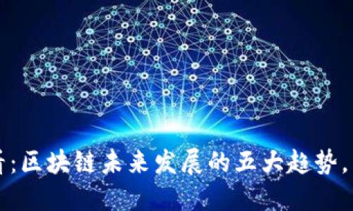 2025必看：区块链未来发展的五大趋势，立即掌握！