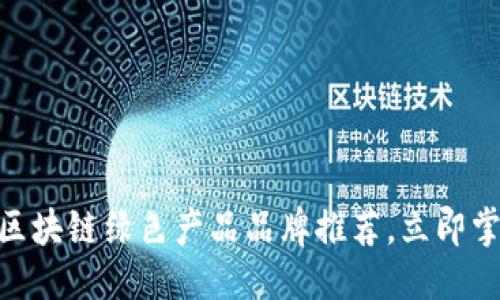 思考一个的

2025必看：区块链绿色产品品牌推荐，立即掌握环保趋势