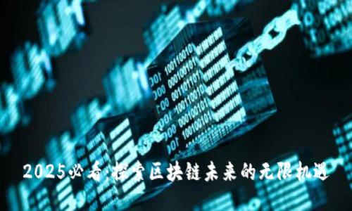 2025必看：探索区块链未来的无限机遇