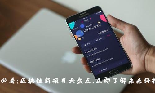 2025必看：区块链新项目大盘点，立即了解未来科技趋势