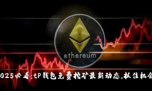 2025必看：tP钱包免费挖矿最新动态，抓住机会！