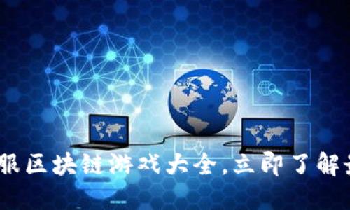 2025必看：国服区块链游戏大全，立即了解最新热门游戏！