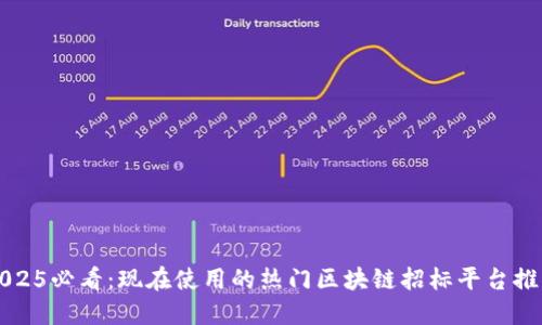 2025必看：现在使用的热门区块链招标平台推荐