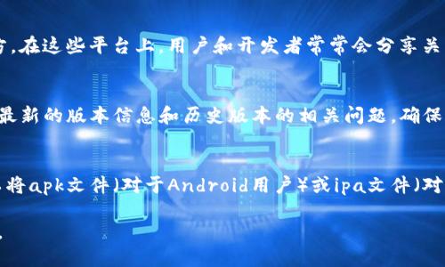 要查看TP钱包的之前版本，可以通过以下几个步骤来实现：

1. 检查TP钱包官方网站
首先，可以访问TP钱包的官方网站，通常在官网上会有关于版本更新的记录和旧版本下载链接。检查“更新日志”或“版本历史”页面，了解过去的版本信息。这些信息通常会详细列出每个版本的特点和主要更新内容。

2. 查看应用商店历史记录
如果你是通过应用商店（如App Store或Google Play）下载安装TP钱包的，可以在你设备的应用商店中查看应用的更新历史。在应用页面上，通常会找到一个“更新日志”或者“版本历史”标签，列出所有发布的版本及其更新内容。

3. 社区论坛和社交媒体
此外，TP钱包的用户社区和社交媒体平台（如Twitter、Reddit等）也是一种寻找之前版本信息的好地方。在这些平台上，用户和开发者常常会分享关于应用版本的讨论和反馈，提供对特定版本的评价和问题，相关的信息可能会对你查看版本有所帮助。

4. 联系TP钱包的支持团队
如果上述方法没有找到你所需的版本信息，可以考虑直接联系TP钱包的客户支持团队。他们可以提供最新的版本信息和历史版本的相关问题，确保你获得准确的信息。

5. 备份和存档
最后，建议你在使用TP钱包时定期备份重要的版本数据，尤其是当你使用的版本满足你的需求时。可以将apk文件（对于Android用户）或ipa文件（对于iOS用户）保存到安全的地方，以便日后需要时快速访问。

通过以上几种方式，可以较为全面地查看TP钱包的历史版本信息，确保你能找到适合自己需求的版本。